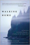 Walking Home: A Traveler in the Alaskan Wilderness, a Journey into the Human Heart