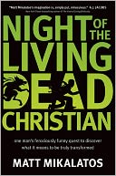Night of the Living Dead Christian: One Man's Ferociously Funny Quest to Discover What It Means to Be Truly Transformed