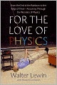 For the Love of Physics: From the End of the Rainbow to the Edge of Time - A Journey Through the Wonders of Physics