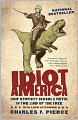 Idiot America: How Stupidity Became a Virtue in the Land of the Free