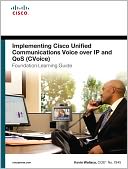 Implementing Cisco Unified Communications Voice over IP and QoS (Cvoice) Foundation Learning Guide: (CCNP Voice CVoice 642-437)