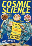Cosmic Science: Over 40 Gravity-Defying, Earth-Orbiting, Space-Cruising Activities for Kids