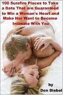 download 100 Surefire Places to Take a Date That Are Guaranteed to Win A Woman's Heart and Make Her Want to Become Intimate With You book
