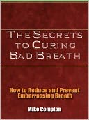 download The Secrets to Curing Bad Breath - How to Reduce and Prevent Embarrassing Breath book