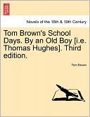 Tom Brown's School Days. By An Old Boy [I.E. Thomas Hughes]. Third Edition.