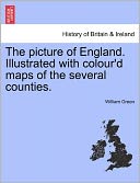The Picture Of England. Illustrated With Colour'D Maps Of The Several Counties.