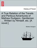 A True Relation Of The Travels And Perilous Adventures Of Mathew Dudgeon, Gentleman ... Written By Himself, Etc. [A Novel.]