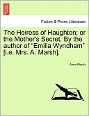 The Heiress Of Haughton; Or The Mother's Secret. By The Author Of Emilia Wyndham [I.E. Mrs. A. Marsh].
