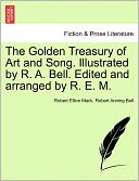 The Golden Treasury Of Art And Song. Illustrated By R. A. Bell. Edited And Arranged By R. E. M.
