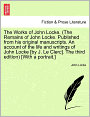 The Works Of John Locke. (The Remains Of John Locke. Published From His Original Manuscripts. An Account Of The Life And Writings Of John Locke [By J. Le Clerc]. The Third Edition) [With A Portrait.]