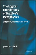 The Logical Foundations of Bradley's Metaphysics: Judgment, Inference, and Truth