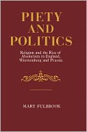 Piety and Politics: Religion and the Rise of Absolutism in England, Wurttemberg and Prussia