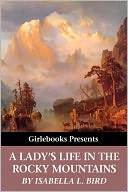 A Lady's Life in the Rocky Mountains by Isabel L. Bird: NOOK Book Cover
