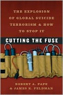 Cutting the Fuse: The Explosion of Global Suicide Terrorism and How to Stop It