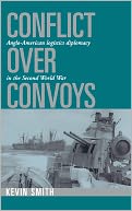 Conflict over Convoys: Anglo-American Logistics Diplomacy in the Second World War