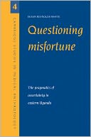 Questioning Misfortune: The Pragmatics of Uncertainty in Eastern Uganda