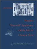 Haydn's Farewell Symphony and the Idea of Classical Style: Through-Composition and Cyclic Integration in His Instrumental Music (Cambridge Studies in Music Theory and Analysis Series, Vol. 1)
