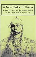 New Order of Things: Property, Power, and the Transformation of the Creek Indians, 1733-1816