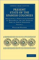 Present State of the Spanish Colonies: Including a Particular Report of Hispanola, or the Spanish Part of Santo Domingo