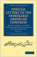 Official Letters to the Honorable American Congress: Written during the War between the United Colonies and Great Britain