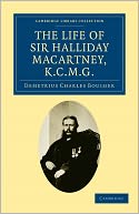 The Life of Sir Halliday Macartney, K.C.M.G.: Commander of Li Hung Chang's Trained Force in the Taeping Rebellion, Founder of the First Chinese Arsenals, for Thirty Years Councillor and Secretary to the Chinese Legation in London