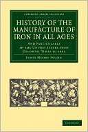 History of the Manufacture of Iron in All Ages: And Particularly in the United States from Colonial Time to 1891