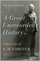 A Great Unrecorded History: A New Life of E. M. Forster