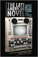 The Late American Novel: Writers on the Future of Books