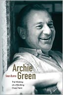 Archie Green: The Making of a Working-Class Hero