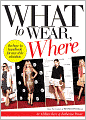 What to Wear, Where: The How-to Handbook for Any Style Situation