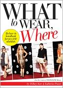 What to Wear, Where: The How-to Handbook for Any Style Situation