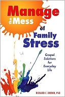 Manage the Mess of Family Stress: Gospel Solutions for Everyday Life