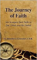 The Journey of Faith: How to Deepen Your Faith in God, Christ, and the Church