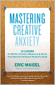 Mastering Creative Anxiety: 24 Lessons for Writers, Painters, Musicians, and Actors from America's Foremost Creativity Coach