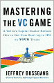 Mastering the VC Game: A Venture Capital Insider Reveals How to Get from Start-up to IPO on Your Terms