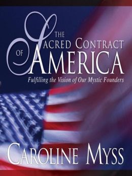 The Sacred Contract of America: Fulfilling the Vision of Our Mystic Founders Caroline Myss