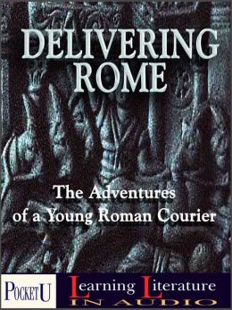 Delivering Rome: The Adventures of a Young Roman Courier (Learning Literature) Donna Getzinger
