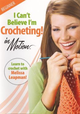 I Can't Believe I'm Crocheting! In Motion: Beginner