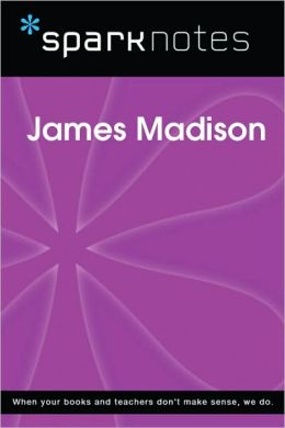 James Madison (SparkNotes Biography Guide Series)