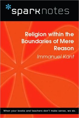Religion within the Boundaries of Mere Reason (SparkNotes Philosophy Guide)