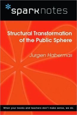 Structural Transformation of the Public Sphere (SparkNotes Philosophy Guide)