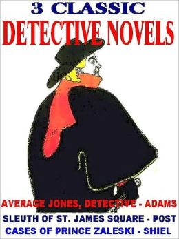 Three Classic Detective Novels: Average Jones, Detective; Marquis of the C.I.D., or The Sleuth of St. James Square; The Cases of Prince Zaleski