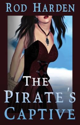 The Pirate's Captive: A Novel of Romance, Buccaneering and Bondage