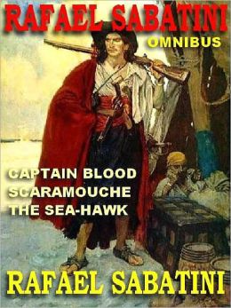 The Rafael Sabatini Omnibus: Captain Blood; Scaramouche; The Sea-Hawk