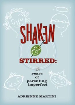 Shaken and Stirred: Five Years of Parenting Imperfect