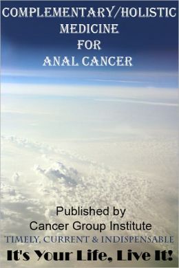 Complementary/Holistic Medicine for Anal Cancer - It's Your Life, Live It! Michael Braham
