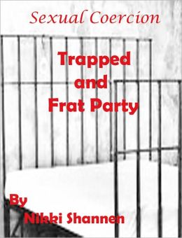Sexual Coercion: Trapped & Frat Party