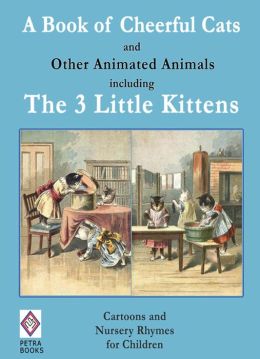 A Book of Cheerful Cats and Other Animated Animals Including The Three Little Kittens: Cartoons and Nursery Rhymes for Children - Illustrated J G Francis and Kate Greenaway