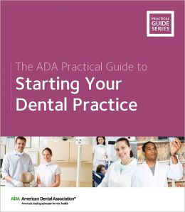 The ADA Practical Guide to Starting Your Dental Practice