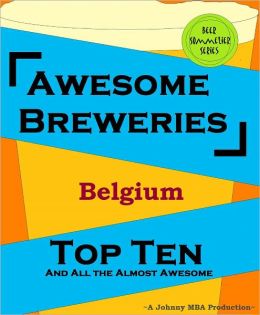 Awesome Breweries ---Belgium--- TOP TEN And All the Almost Awesome Contenders